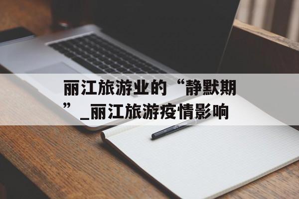 丽江旅游业的“静默期”_丽江旅游疫情影响