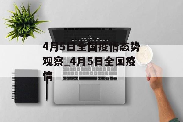 4月5日全国疫情态势观察_4月5日全国疫情