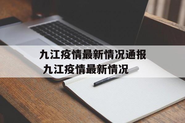 九江疫情最新情况通报 九江疫情最新情况 九江疫情最新情况通报 九江疫情最新情况