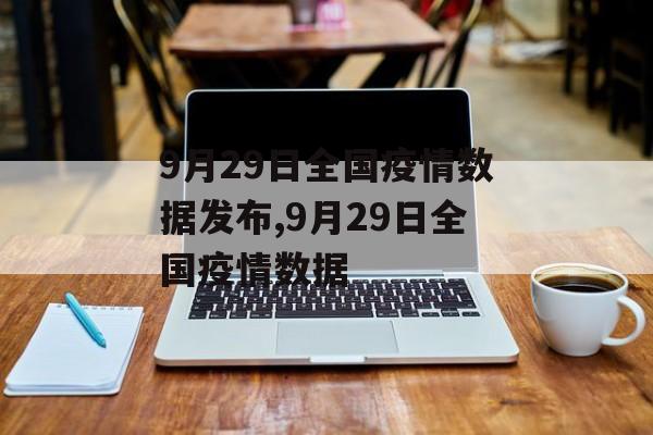 9月29日全国疫情数据发布,9月29日全国疫情数据