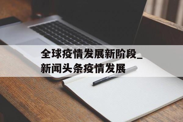 全球疫情发展新阶段_新闻头条疫情发展